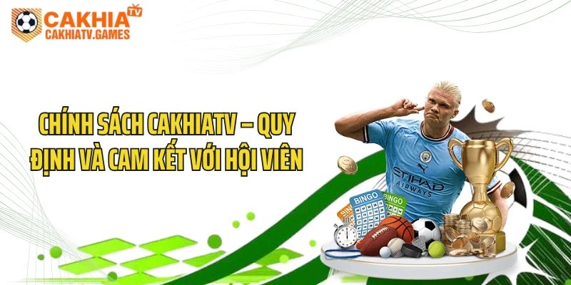 Chính Sách CakhiaTV – Quy Định Và Cam Kết Với Hội Viên