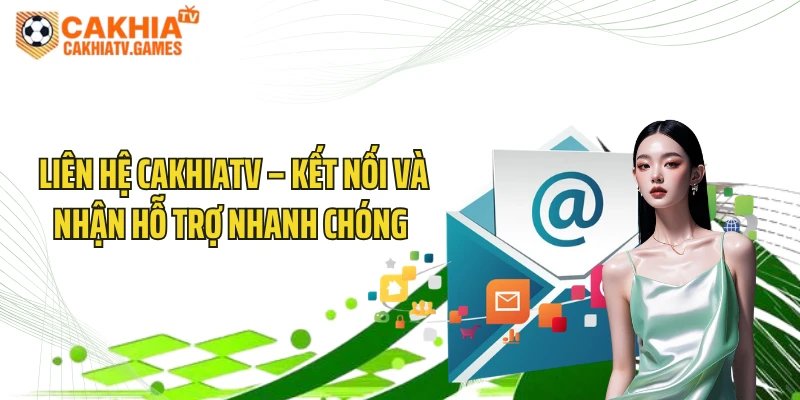Liên Hệ CakhiaTV – Kết Nối Và Nhận Hỗ Trợ Nhanh Chóng 