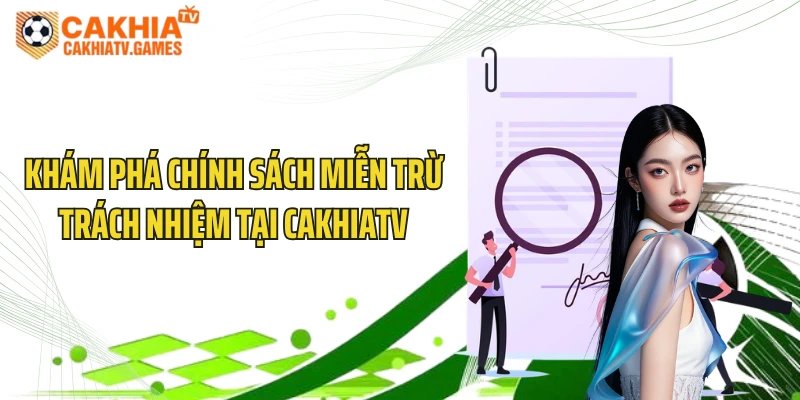 Khám Phá Chính Sách Miễn Trừ Trách Nhiệm Tại  CakhiaTV