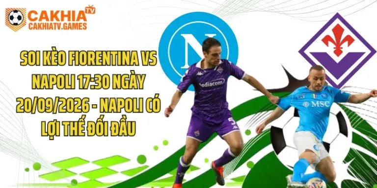 Soi Kèo Fiorentina Vs Napoli 17:30 Ngày 20/09/2026 - Napoli Có Lợi Thế Đối Đầu