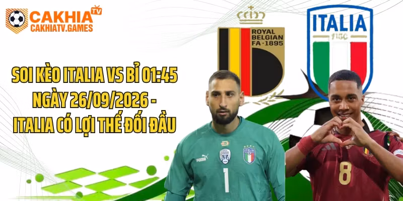 Soi Kèo Italia Vs Bỉ 01:45 Ngày 26/09/2026 – Italia Có Lợi Thế Đối Đầu