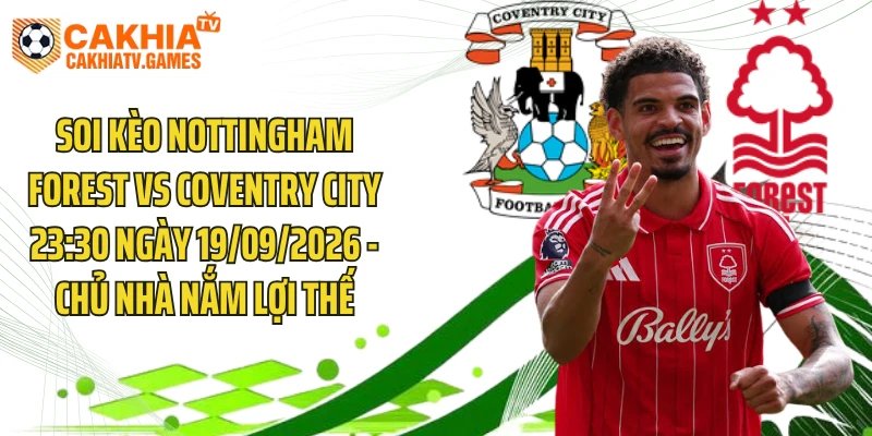 Soi Kèo Nottingham Forest Vs Coventry City 23:30 Ngày 19/09/2026 - Chủ Nhà Nắm Lợi Thế