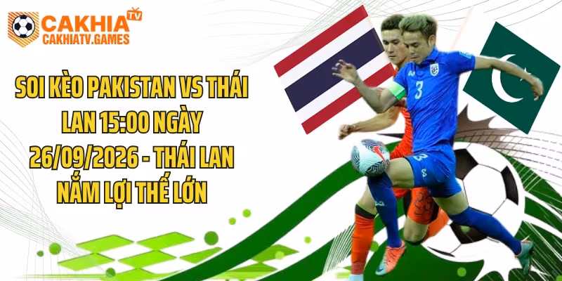 Soi Kèo Pakistan Vs Thái Lan 15:00 Ngày 26/09/2026 – Thái Lan Nắm Lợi Thế Lớn