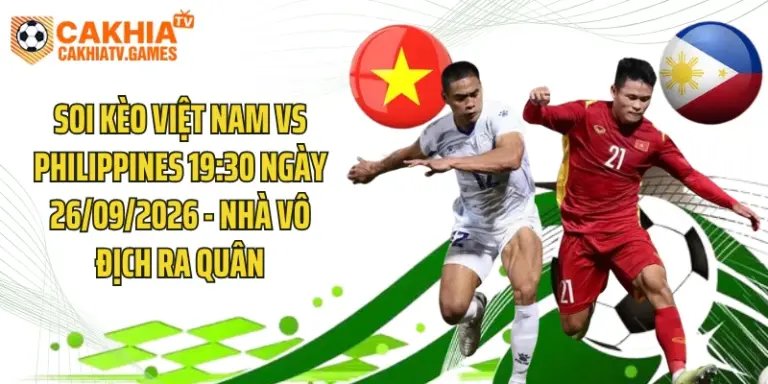 Soi Kèo Việt Nam Vs Philippines 19:30 Ngày 26/09/2026 - Nhà Vô Địch Ra Quân