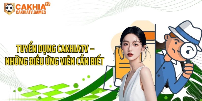 Tuyển Dụng CakhiaTV – Những Điều Ứng Viên Cần Biết 